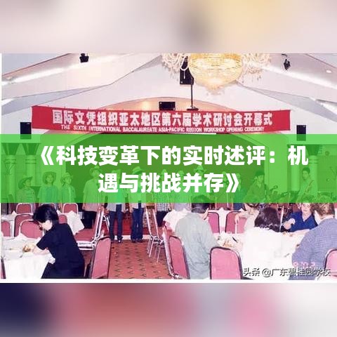 《科技變革下的實時述評：機遇與挑戰(zhàn)并存》