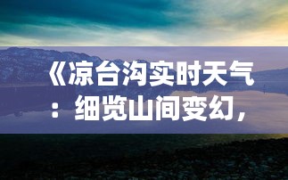 《涼臺溝實時天氣：細(xì)覽山間變幻，品味四季風(fēng)光》