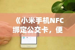 《小米手機NFC綁定公交卡，便捷出行新體驗》