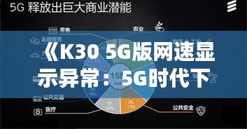 《K30 5G版網(wǎng)速顯示異常：5G時(shí)代下的使用痛點(diǎn)解析》