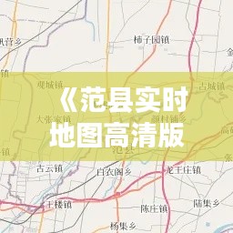 《范縣實(shí)時(shí)地圖高清版：探索中國范縣地理新視角》