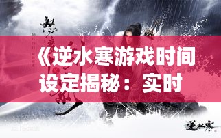 《逆水寒游戲時間設定揭秘：實時還是異步？》