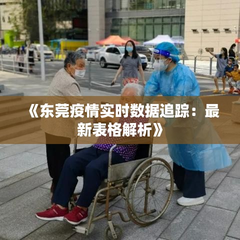 《東莞疫情實(shí)時(shí)數(shù)據(jù)追蹤：最新表格解析》