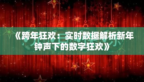 《跨年狂歡：實時數(shù)據(jù)解析新年鐘聲下的數(shù)字狂歡》