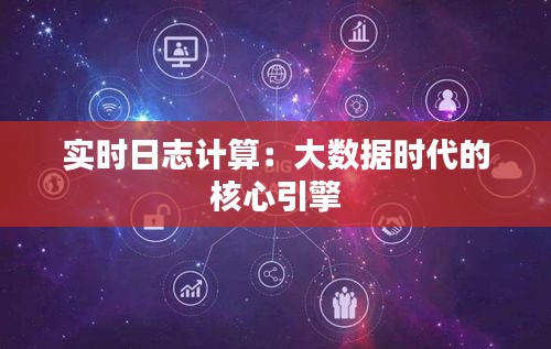 實時日志計算：大數據時代的核心引擎