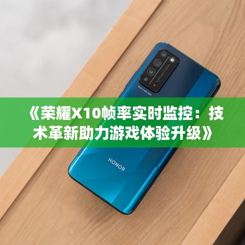 《榮耀X10幀率實(shí)時(shí)監(jiān)控：技術(shù)革新助力游戲體驗(yàn)升級(jí)》