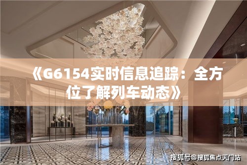 《G6154實(shí)時(shí)信息追蹤：全方位了解列車動(dòng)態(tài)》