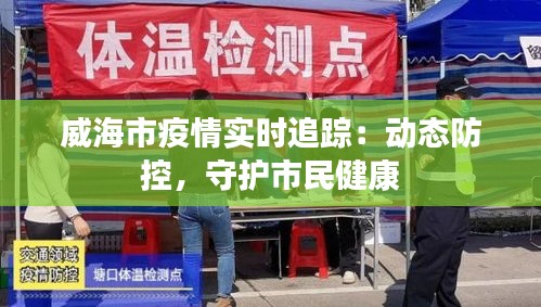 威海市疫情實時追蹤：動態(tài)防控，守護市民健康