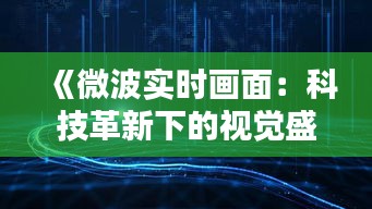 《微波實(shí)時畫面：科技革新下的視覺盛宴》