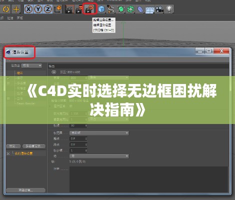 《C4D實(shí)時(shí)選擇無(wú)邊框困擾解決指南》