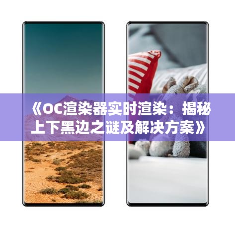 《OC渲染器實時渲染：揭秘上下黑邊之謎及解決方案》