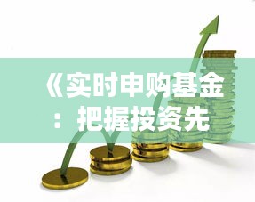 《實時申購基金：把握投資先機，輕松實現(xiàn)財富增值》