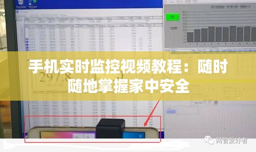 手機實時監(jiān)控視頻教程：隨時隨地掌握家中安全