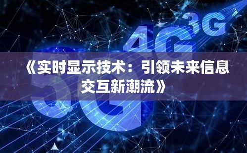 《實時顯示技術(shù)：引領(lǐng)未來信息交互新潮流》