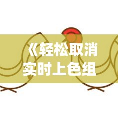 《輕松取消實時上色組：操作指南及常見問題解答》