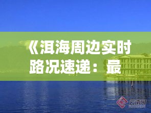 《洱海周邊實時路況速遞：最新動態(tài)一覽無余》