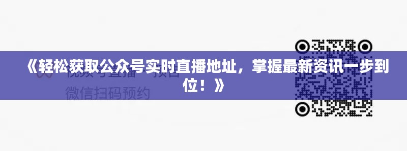 《輕松獲取公眾號實時直播地址，掌握最新資訊一步到位！》