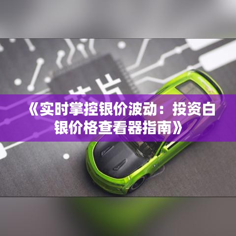 《實時掌控銀價波動：投資白銀價格查看器指南》