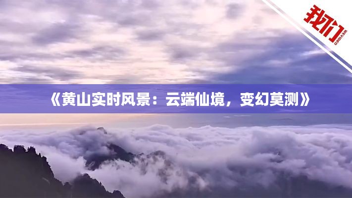 《黃山實(shí)時(shí)風(fēng)景：云端仙境，變幻莫測(cè)》