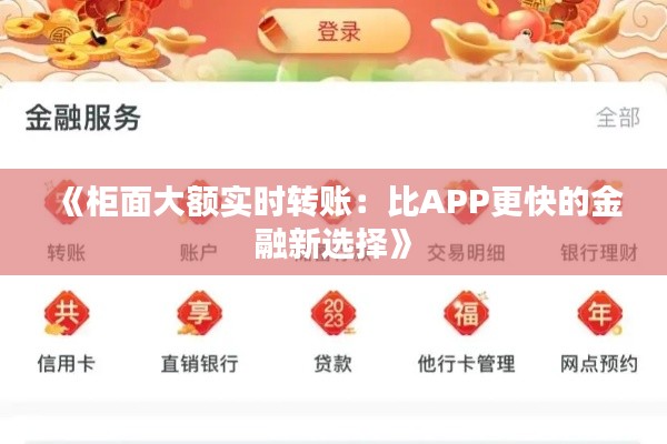 《柜面大額實時轉賬：比APP更快的金融新選擇》