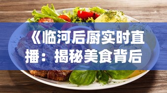 《臨河后廚實時直播：揭秘美食背后的秘密》