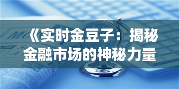 《實(shí)時(shí)金豆子：揭秘金融市場的神秘力量》