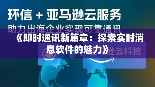 《即時通訊新篇章：探索實時消息軟件的魅力》