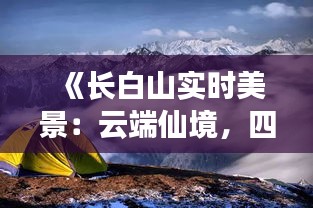 《長(zhǎng)白山實(shí)時(shí)美景：云端仙境，四季如畫》