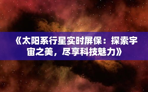 《太陽系行星實時屏保：探索宇宙之美，盡享科技魅力》