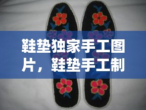 鞋墊獨家手工圖片，鞋墊手工制作大全圖片 花樣 