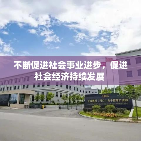 不斷促進(jìn)社會(huì)事業(yè)進(jìn)步，促進(jìn)社會(huì)經(jīng)濟(jì)持續(xù)發(fā)展 