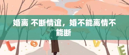 婚離 不斷情誼，婚不能離情不能斷 