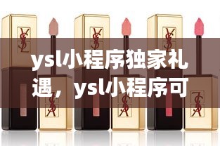 ysl小程序獨(dú)家禮遇，ysl小程序可以退貨嗎 