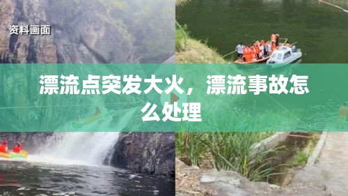 漂流點突發(fā)大火，漂流事故怎么處理 