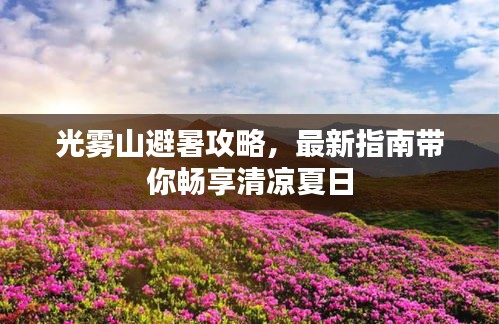 光霧山避暑攻略，最新指南帶你暢享清涼夏日