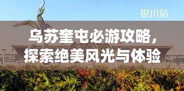 烏蘇奎屯必游攻略，探索絕美風(fēng)光與體驗(yàn)獨(dú)特文化之旅！