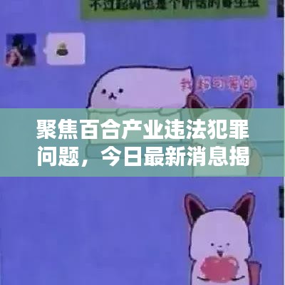 聚焦百合產(chǎn)業(yè)違法犯罪問題，今日最新消息揭秘！