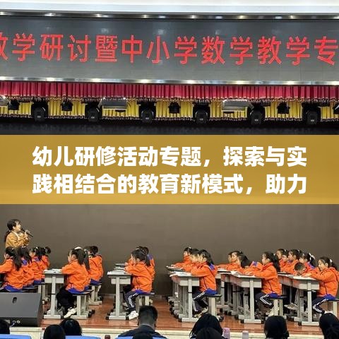 幼兒研修活動專題，探索與實踐相結(jié)合的教育新模式，助力孩子成長之路