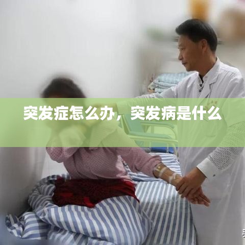 突發(fā)癥怎么辦，突發(fā)病是什么 