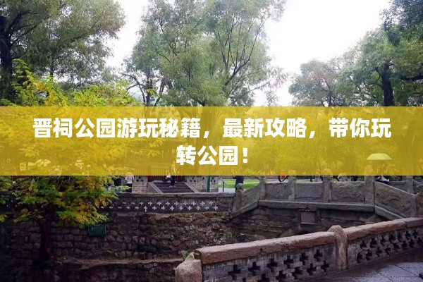 晉祠公園游玩秘籍，最新攻略，帶你玩轉(zhuǎn)公園！