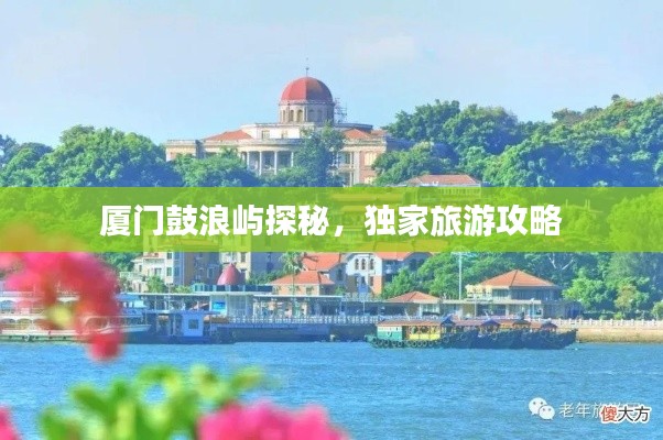 廈門鼓浪嶼探秘，獨家旅游攻略