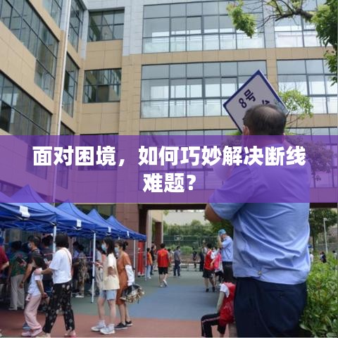 面對(duì)困境，如何巧妙解決斷線難題？