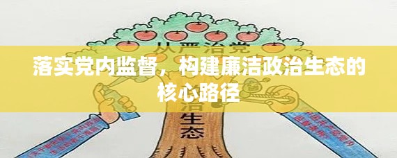 落實黨內(nèi)監(jiān)督，構(gòu)建廉潔政治生態(tài)的核心路徑