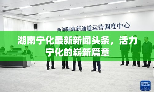 湖南寧化最新新聞頭條，活力寧化的嶄新篇章