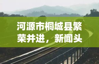 河源市桐城縣繁榮并進(jìn)，新聞?lì)^條下的城市步伐