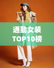 通勤女裝TOP10榜單，時(shí)尚與舒適完美融合