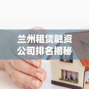 蘭州租賃融資公司排名揭秘，影響力深度解析