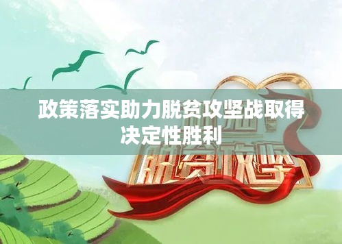 政策落實(shí)助力脫貧攻堅(jiān)戰(zhàn)取得決定性勝利