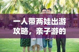 一人帶兩娃出游攻略，親子游的智慧與勇氣挑戰(zhàn)