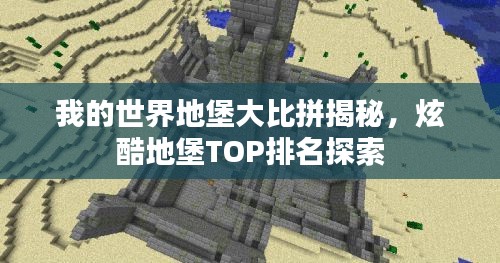 我的世界地堡大比拼揭秘，炫酷地堡TOP排名探索